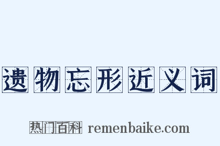 遗物忘形近义词是什么意思的图片